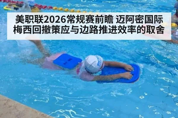 美职联2026常规赛前瞻 迈阿密国际梅西回撤策应与边路推进效率的取舍