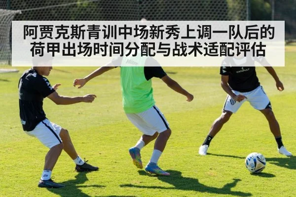 阿贾克斯青训中场新秀上调一队后的荷甲出场时间分配与战术适配评估